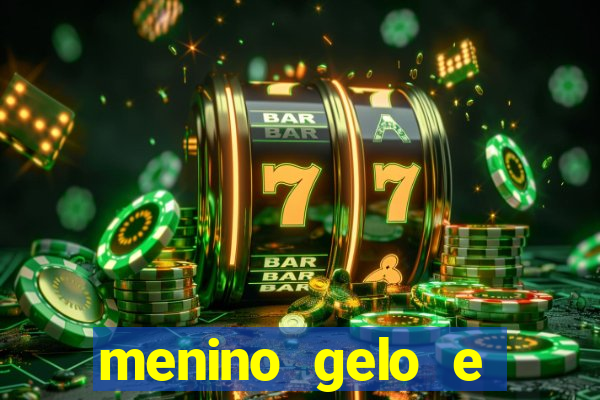 menino gelo e menina lava 360